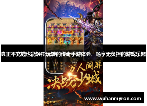 真正不充钱也能轻松玩转的传奇手游体验，畅享无负担的游戏乐趣